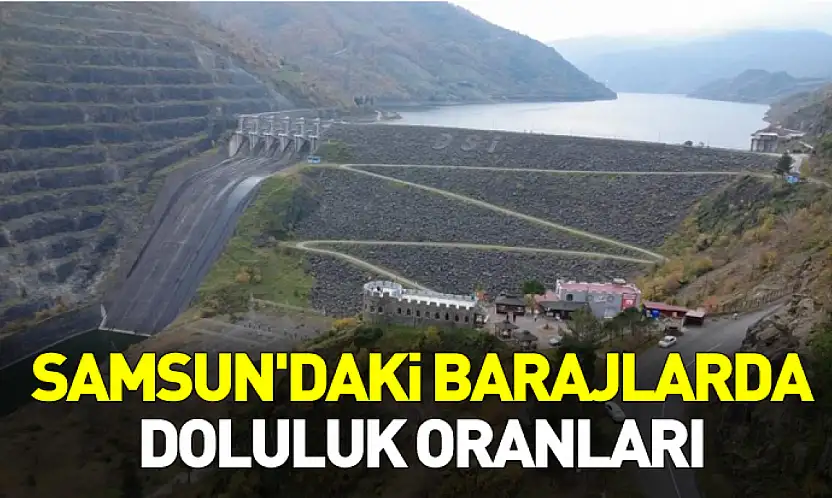Samsun'daki Barajlarda Doluluk Oranları