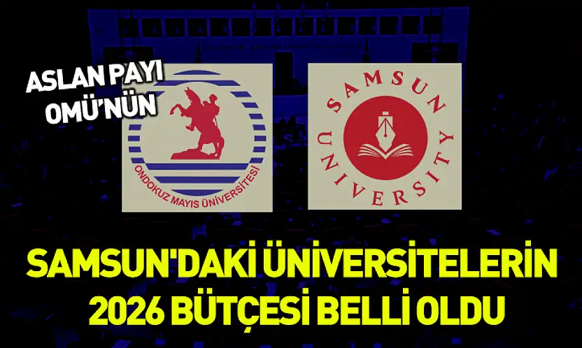 Samsun'daki üniversitelerin 2026 bütçesi belli oldu: Aslan payı OMÜ'nün