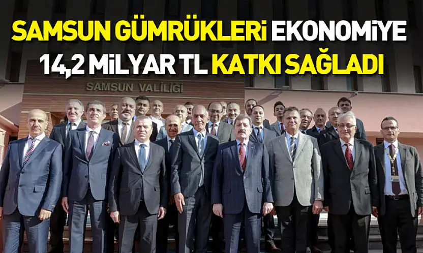 Samsun gümrükleri ekonomiye 14,2 milyar TL katkı sağladı