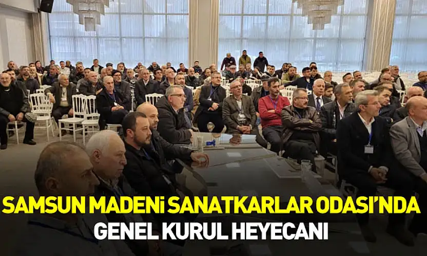 Samsun Madeni Sanatkarlar Odası'nda Genel kurul heyecanı