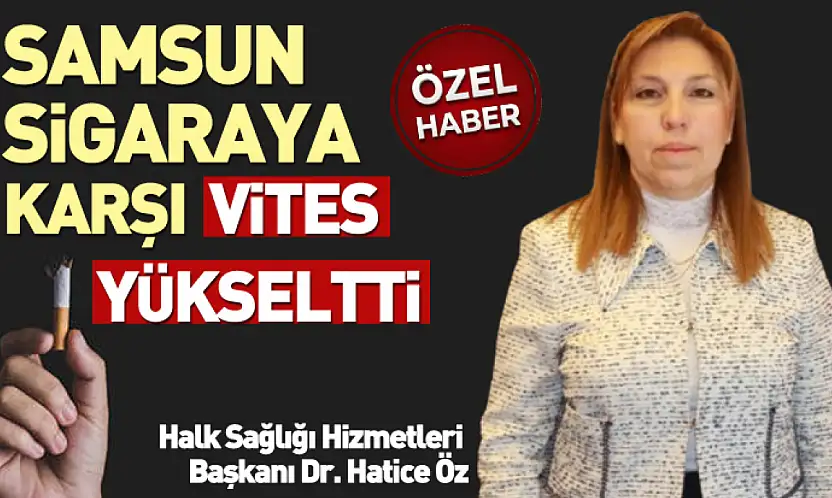 Samsun sigaraya karşı vites yükseltti