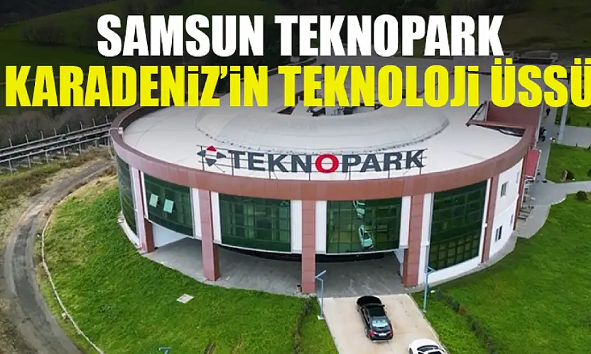 Samsun Teknopark Karadeniz'in Teknoloji Üssü