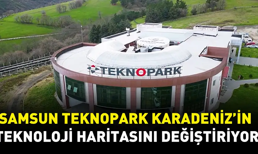 Samsun Teknopark Karadeniz'in Teknoloji Üssü Olma Yolunda Büyüyor