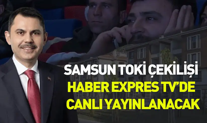 Samsun TOKİ çekilişi Haber Expres Tv'de canlı yayınlanacak