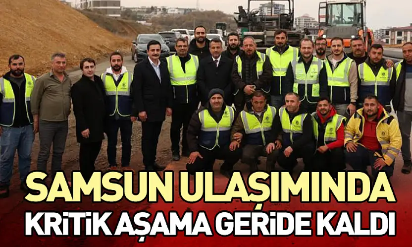 Samsun Ulaşımında Kritik Aşama Geride Kaldı