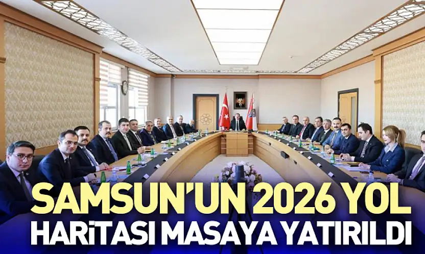 Samsun'un 2026 Yol Haritası Masaya Yatırıldı