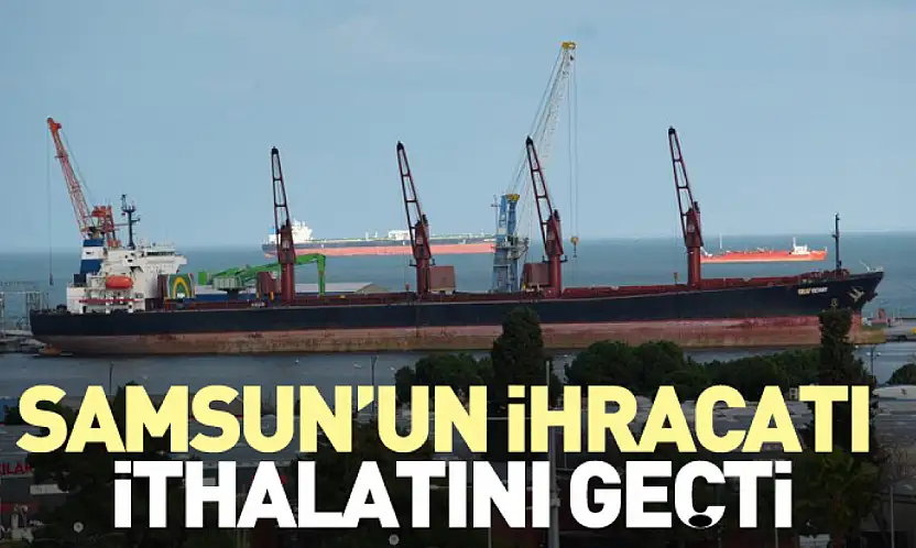 Samsun'un ihracatı ithalatını geçti