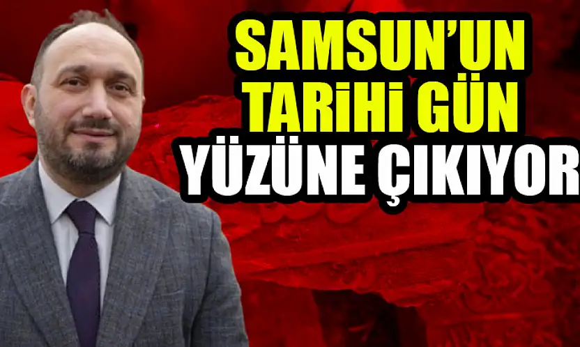 Samsun'un Tarihi Gün Yüzüne Çıkıyor