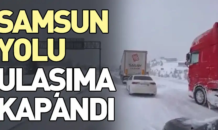 Samsun Yolu Ulaşıma Kapandı