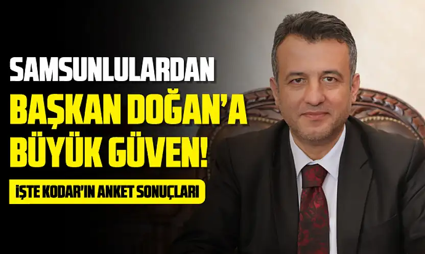 Samsunlulardan Başkan Doğan'a Büyük Güven! KODAR'ın anket sonuçları dikkat çekti...