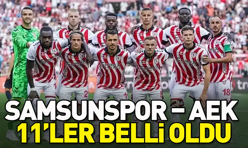 Samsunspor – AEK maçının 11'leri belli oldu