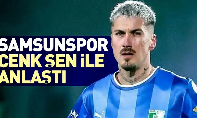 Samsunspor, Cenk Şen ile Anlaştı