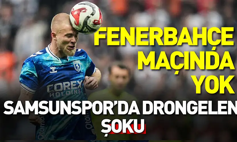 Samsunspor'da Drongelen şoku: Fenerbahçe maçında yok