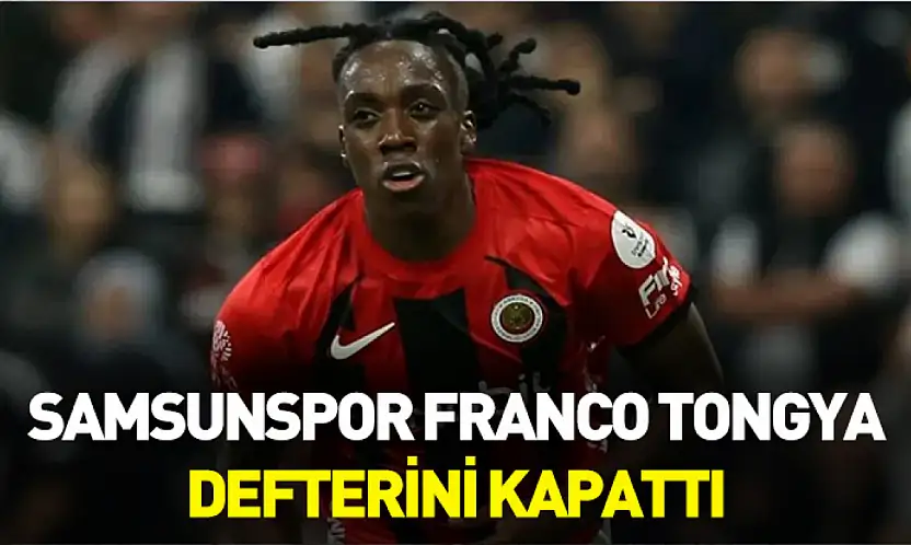 Samsunspor Franco Tongya defterini kapattı