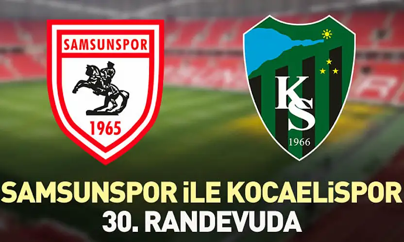 Samsunspor ile Kocaelispor 30. randevuda