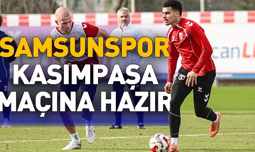Samsunspor Kasımpaşa maçına hazır