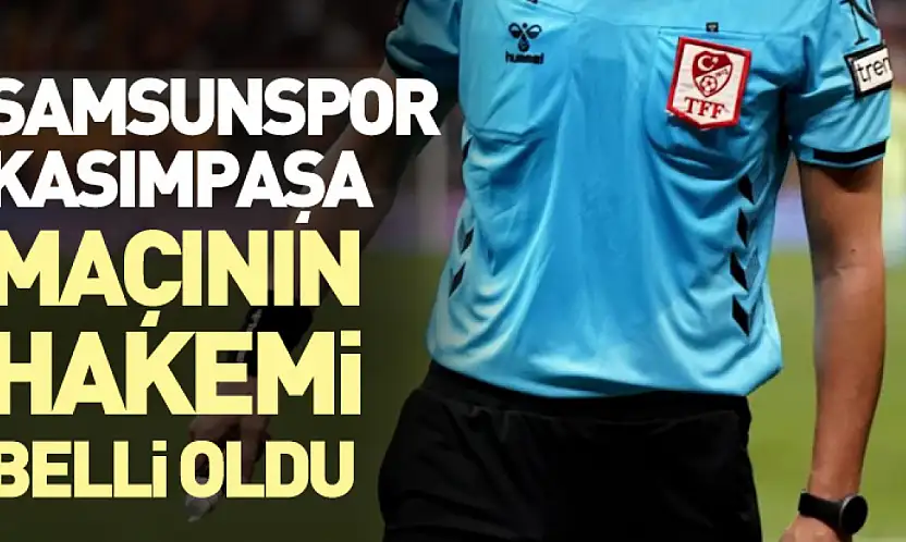 Samsunspor-Kasımpaşa maçının hakemi belli oldu