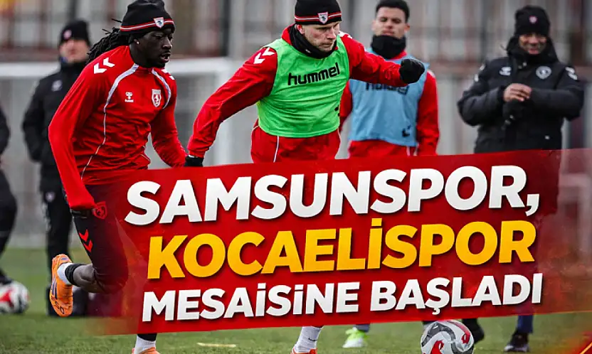 Samsunspor, Kocaelispor Mesaisine Başladı