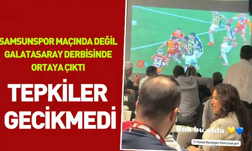Samsunspor maçında değil Galatasaray derbisinde ortaya çıktı tepkiler gecikmedi