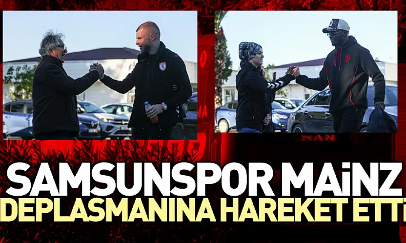 Samsunspor Mainz Deplasmanına hareket etti