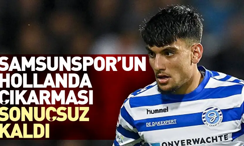 Samsunspor'un Hollanda Çıkarması Sonuçsuz Kaldı