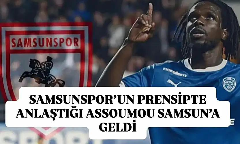 Samsunspor'un prensipte anlaştığı Assoumou Samsun'a geldi