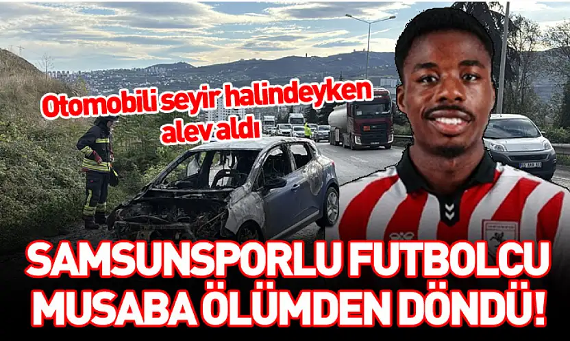 Samsunsporlu futbolcu Musaba ölümden döndü!