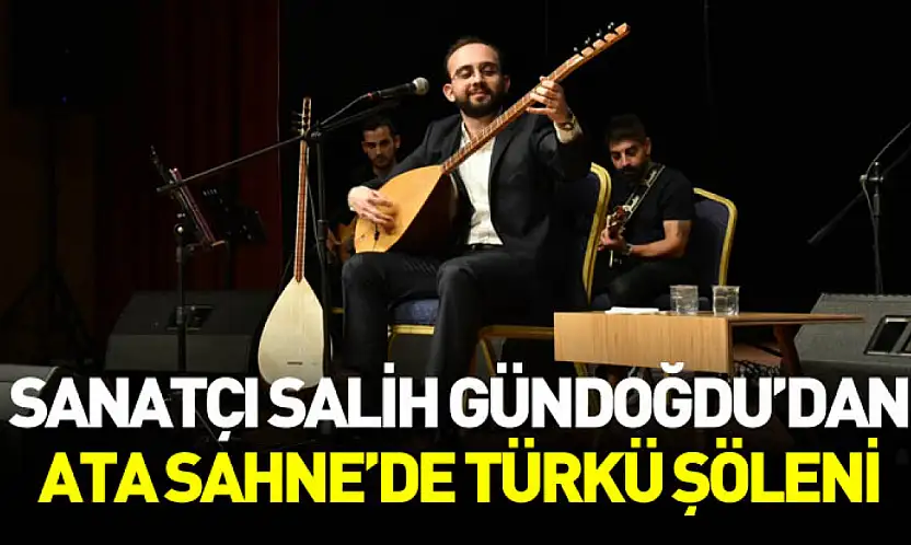 Sanatçı Salih Gündoğdu Ata Sahne'de türkü şöleni yaşattı