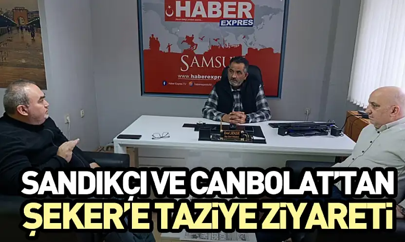 Sandıkçı ve Canbolat'tan Şeker'e Taziye Ziyareti