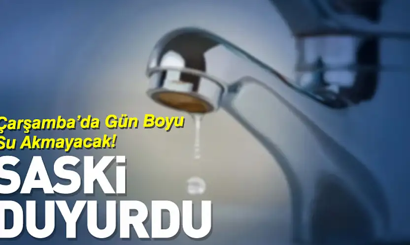 SASKİ duyurdu: Çarşamba'da Gün Boyu Su Akmayacak!