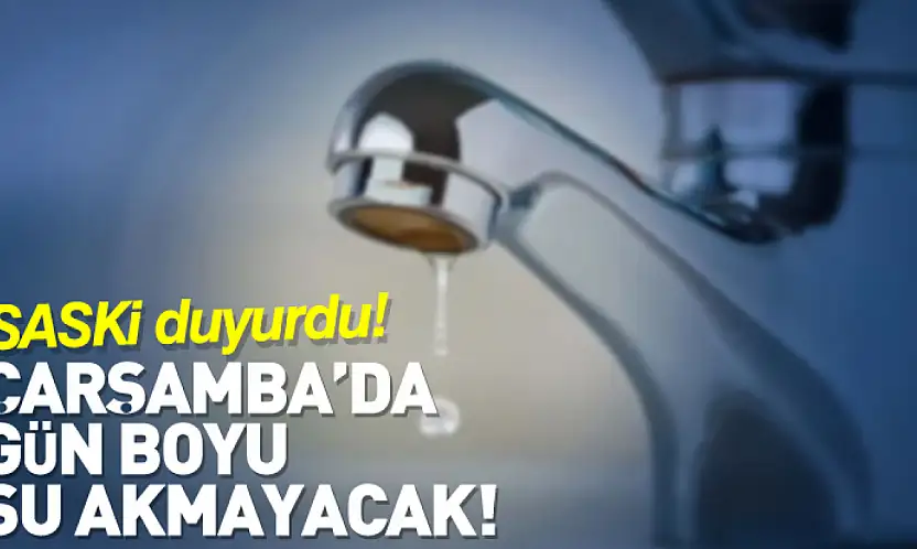 SASKİ duyurdu: Çarşamba'da Gün Boyu Su Akmayacak!