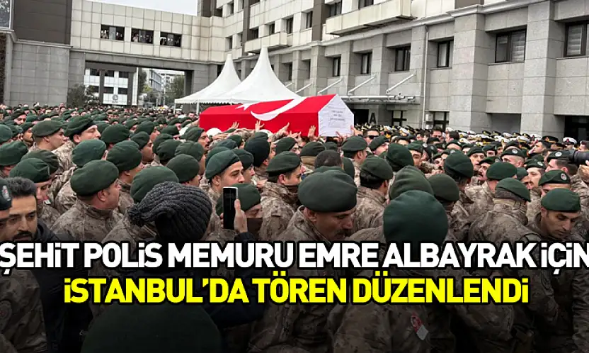 Şehit polis memuru Emre Albayrak için İstanbul'da tören düzenlendi
