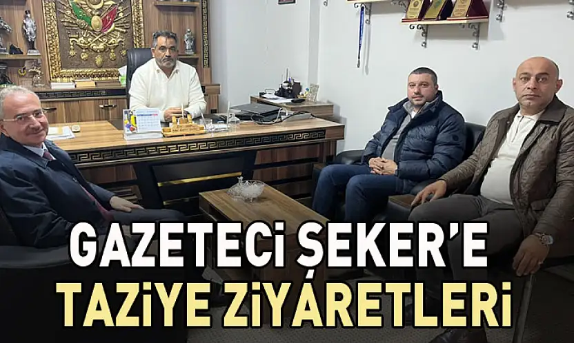 Şeker'e taziye ziyaretleri
