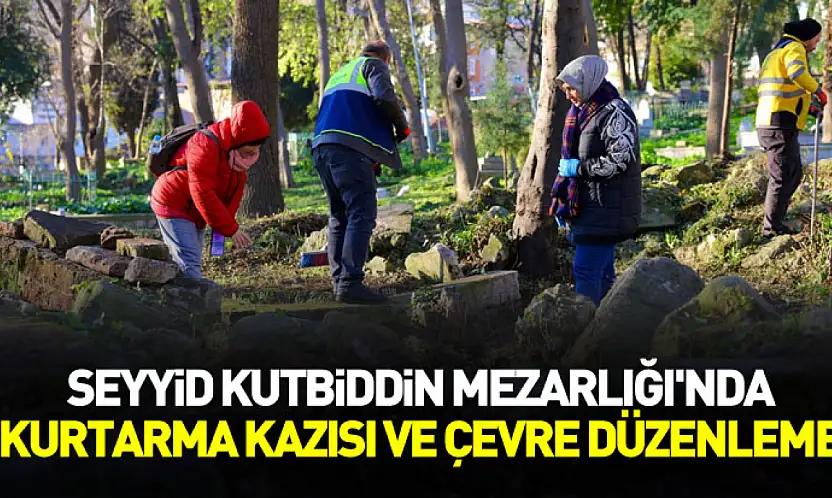 Seyyid Kutbiddin Mezarlığı'nda kurtarma kazısı ve çevre düzenleme çalışmaları