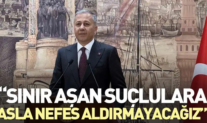 'Sınır Aşan Suçlulara Asla Nefes Aldırmayacağız'