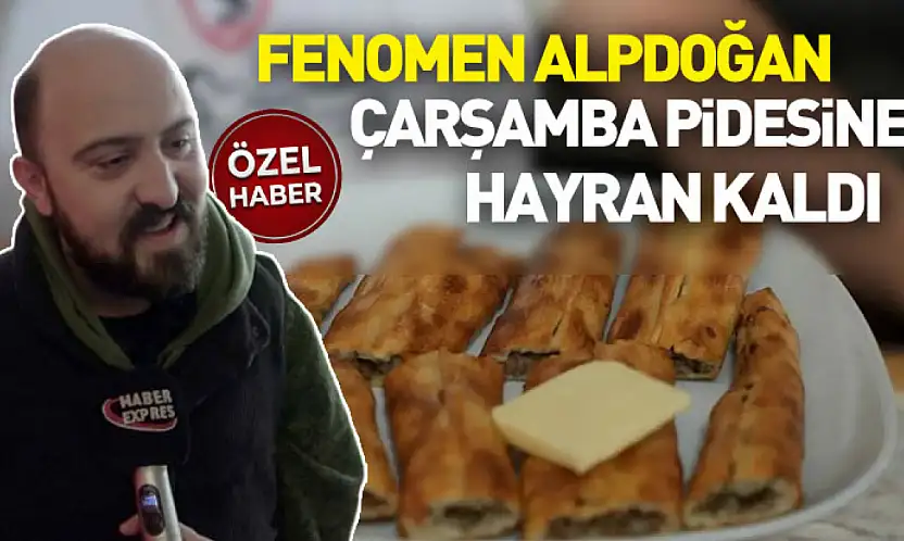 Sosyal medya fenomeni Alpdoğan, Çarşamba pidesine hayran kaldı