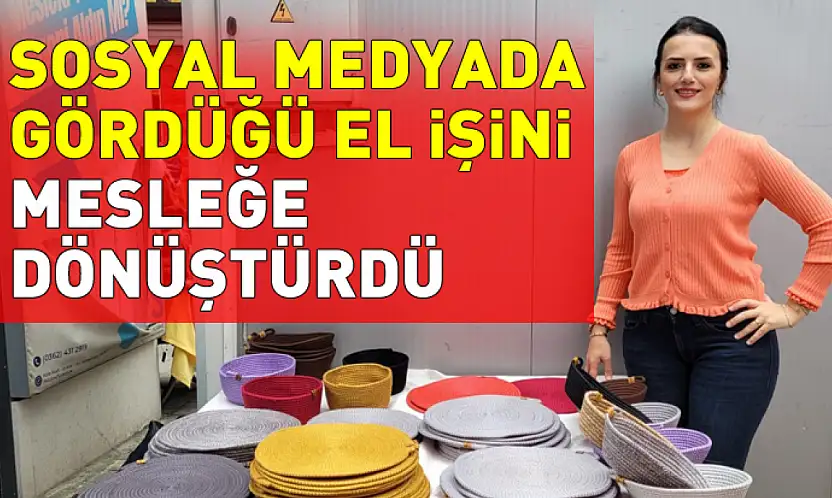 Sosyal medyada gördüğü el işini mesleğe dönüştürdü