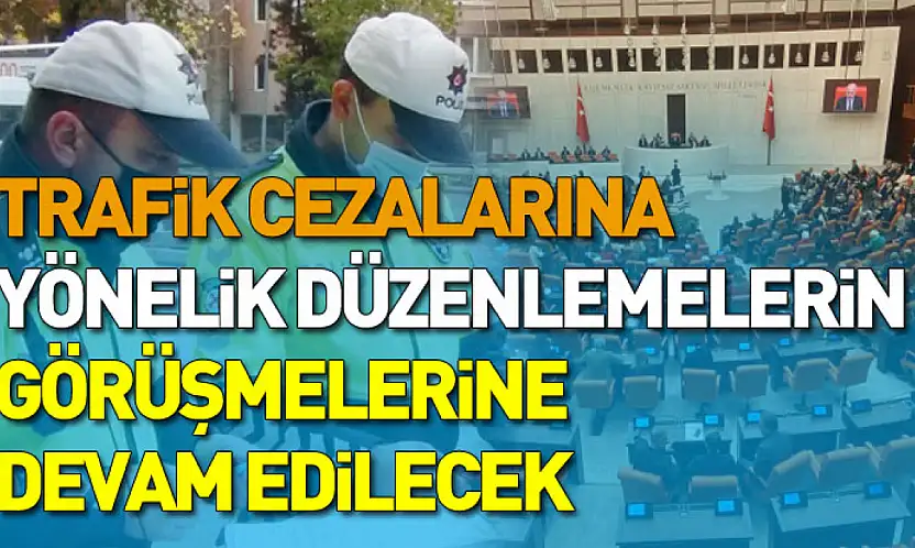 TBMM Genel Kurulu trafik cezalarına ilişkin düzenlemeleri görüşecek