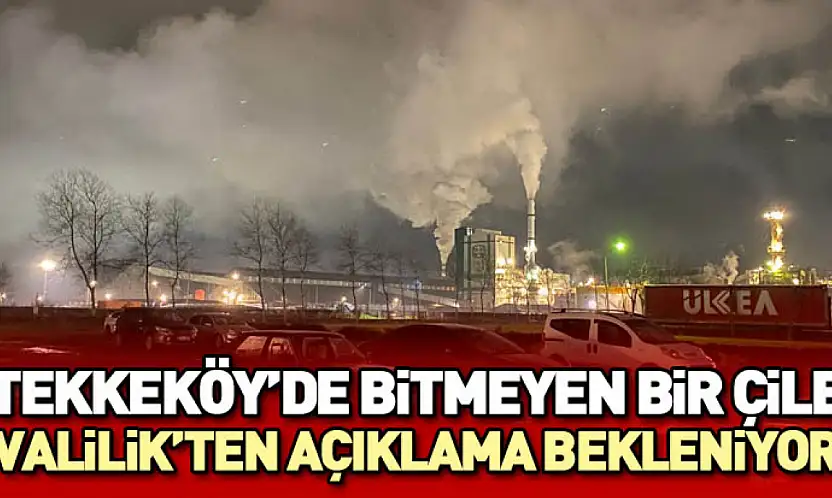 Tekkeköy'de Bitmeyen Bir Çile Valilik'ten Açıklama Bekleniyor