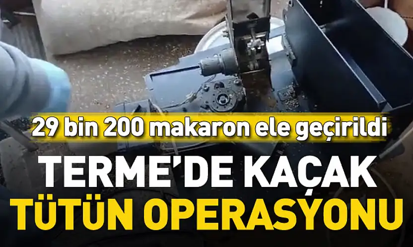 Terme'de kaçak tütün operasyonu: 29 bin 200 makaron ele geçirildi