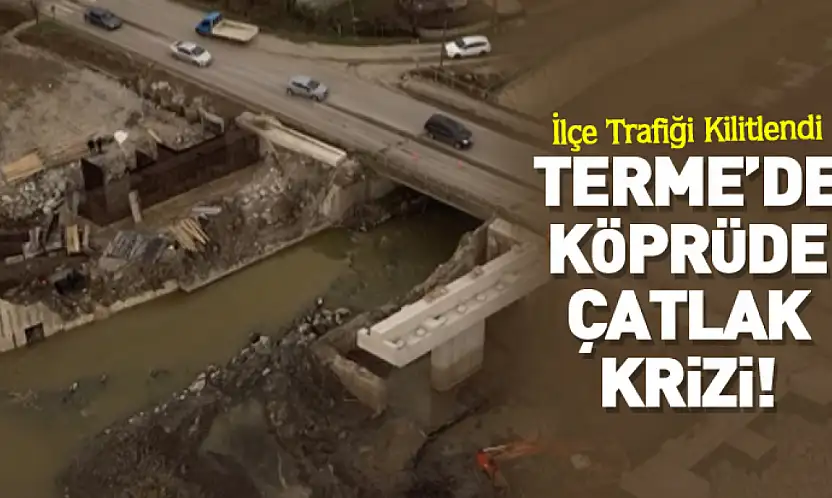 Terme'de Köprüde Çatlak Krizi! İlçe Trafiği Kilitlendi