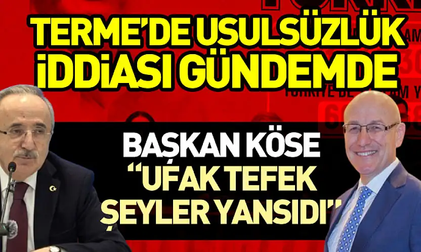 Terme'de Usulsüzlük İddiası Gündemde Başkan Köse: 'Ufak tefek şeyler yansıdı'
