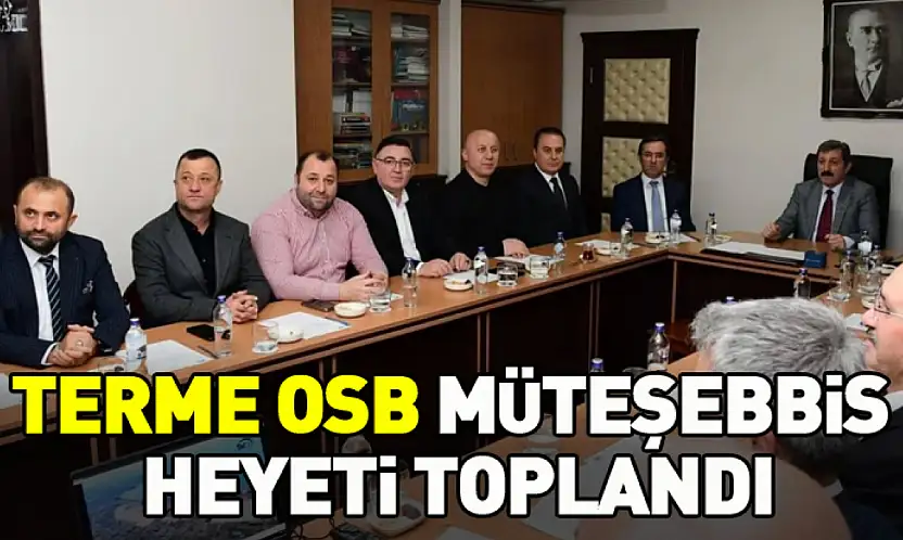 Terme OSB Müteşebbis Heyeti toplandı