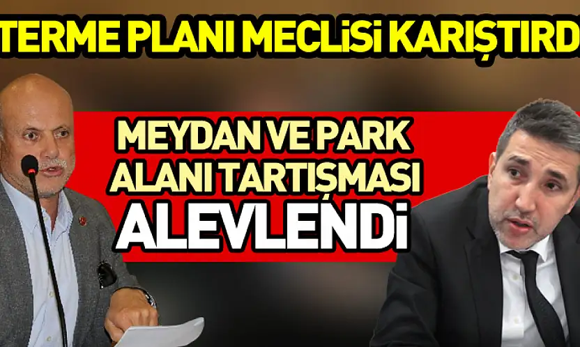 Terme Planı Meclisi Karıştırdı Meydan ve Park Alanı Tartışması Alevlendi