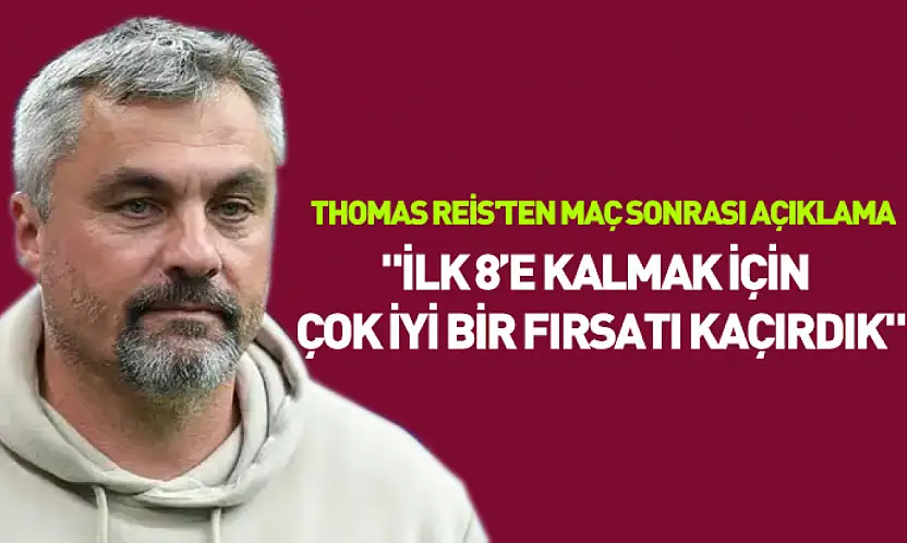 Thomas Reis'ten maç sonrası açıklama: 'İlk 8'e kalmak için çok iyi bir fırsatı kaçırdık'