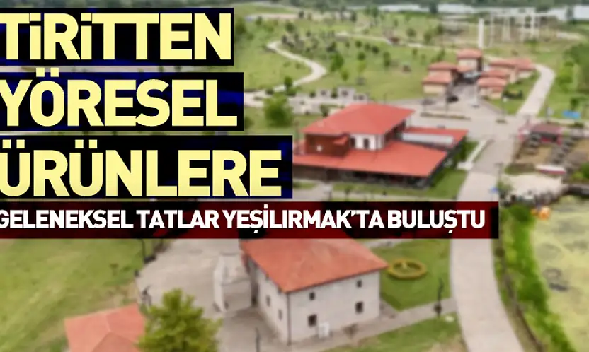 Tiritten Yöresel Ürünlere - Geleneksel Tatlar Yeşilırmak'ta Buluştu