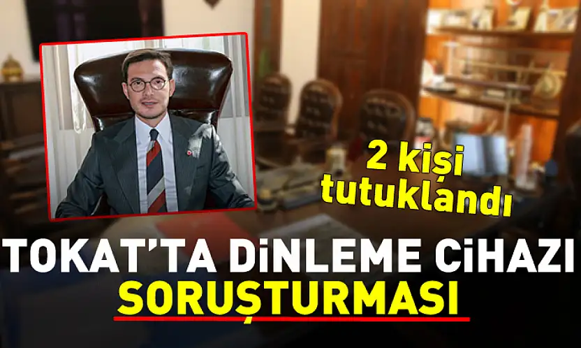 Tokat'ta dinleme cihazı soruşturması: 2 tutuklama