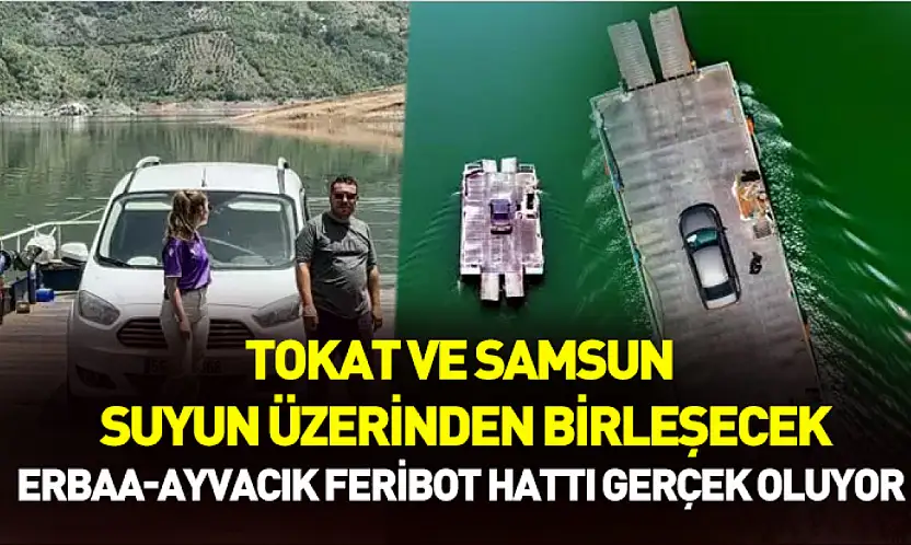 Tokat ve Samsun'u suyun üzerinden birleştirecek proje: Erbaa-Ayvacık feribot hattı gerçek oluyor