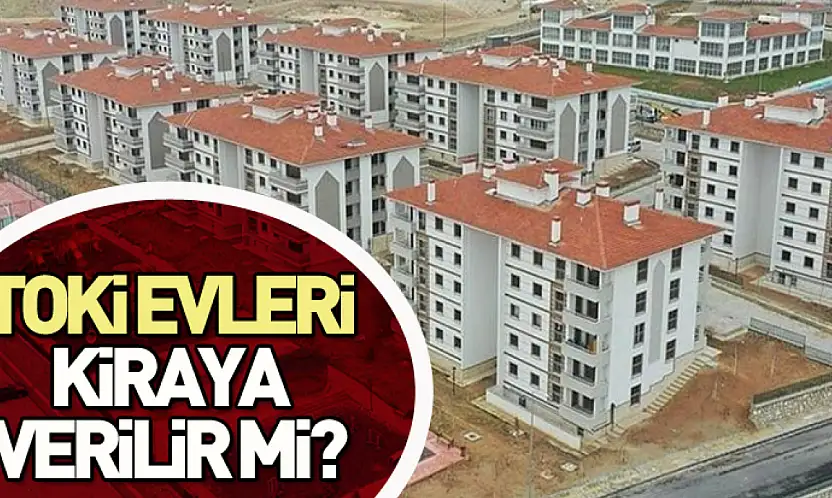 TOKİ konutları kiraya verilir mi?