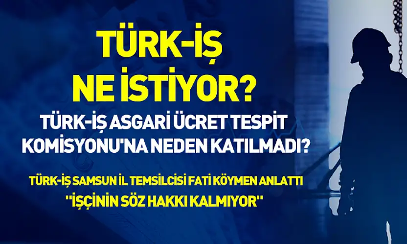Türk-İş Asgari Ücret Tespit Komisyonu'na neden katılmadı?